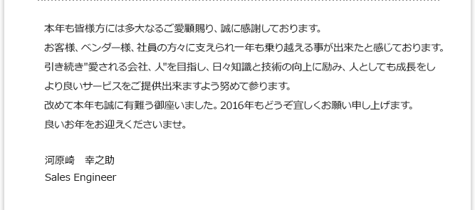 本年も皆様方には多大なるご愛顧賜り、誠に感謝しております。 河原崎　幸之助 Sales Engineer