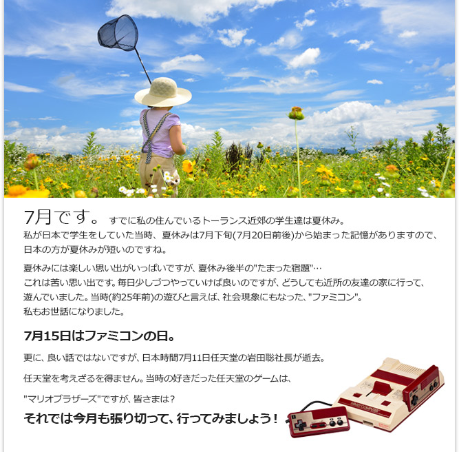 7月です。すでに私の住んでいるトーランス近郊の学生達は夏休み。私が日本で学生をしていた当時、夏休みは7月下旬(7月20日前後)から始まった記憶がありますので、日本の方が夏休みが短いのですね…
